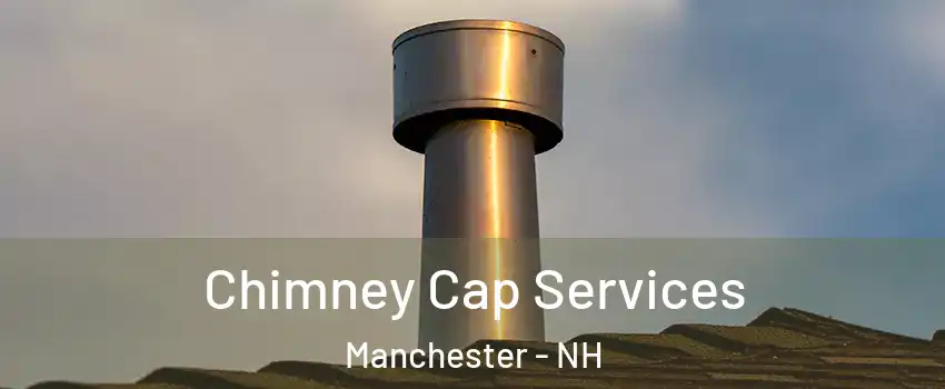 Chimney Cap Services Manchester - NH