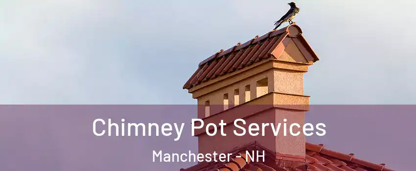 Chimney Pot Services Manchester - NH
