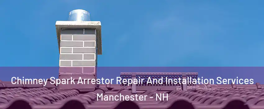 Chimney Spark Arrestor Repair And Installation Services Manchester - NH