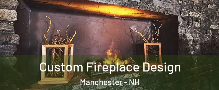 Custom Fireplace Design Manchester - NH