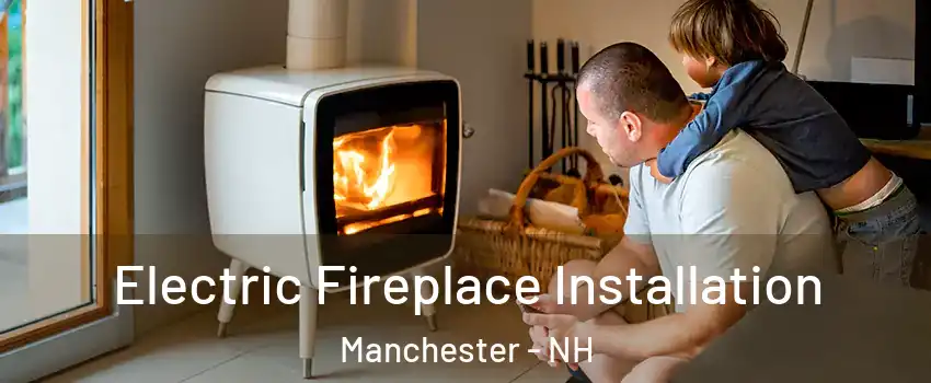 Electric Fireplace Installation Manchester - NH
