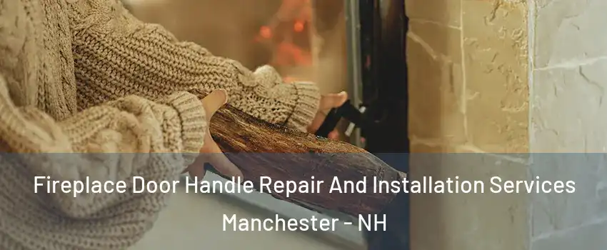 Fireplace Door Handle Repair And Installation Services Manchester - NH