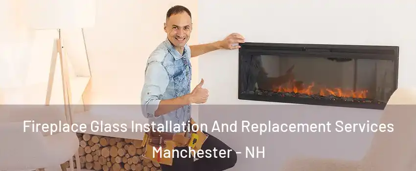 Fireplace Glass Installation And Replacement Services Manchester - NH