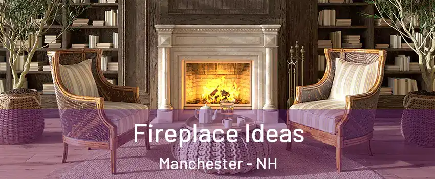 Fireplace Ideas Manchester - NH