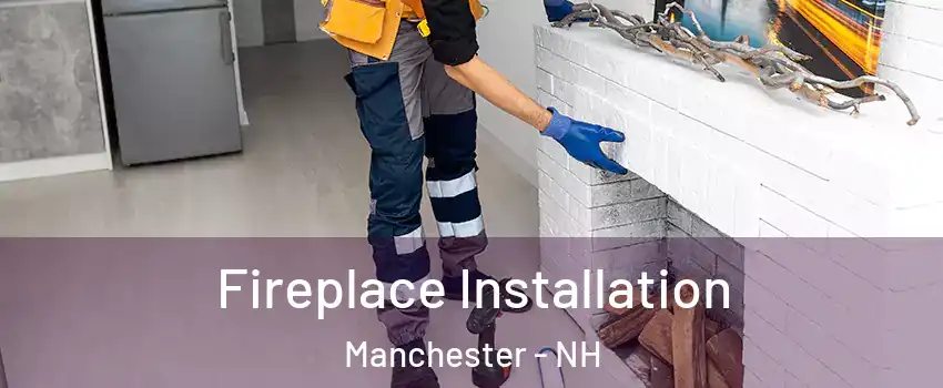 Fireplace Installation Manchester - NH