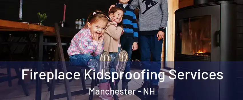 Fireplace Kidsproofing Services Manchester - NH