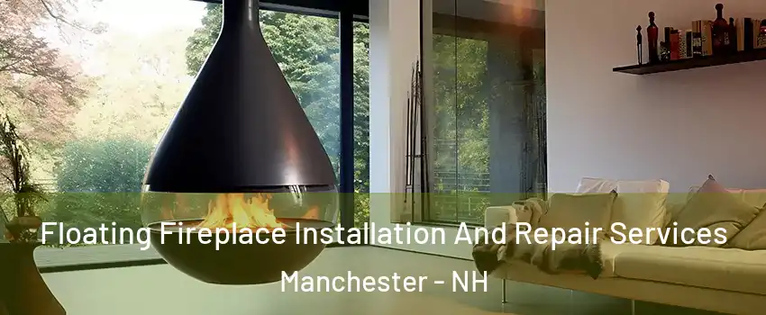 Floating Fireplace Installation And Repair Services Manchester - NH