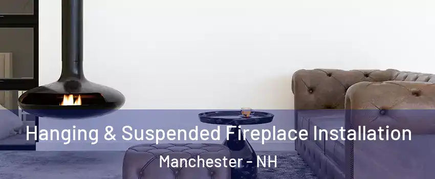 Hanging & Suspended Fireplace Installation Manchester - NH