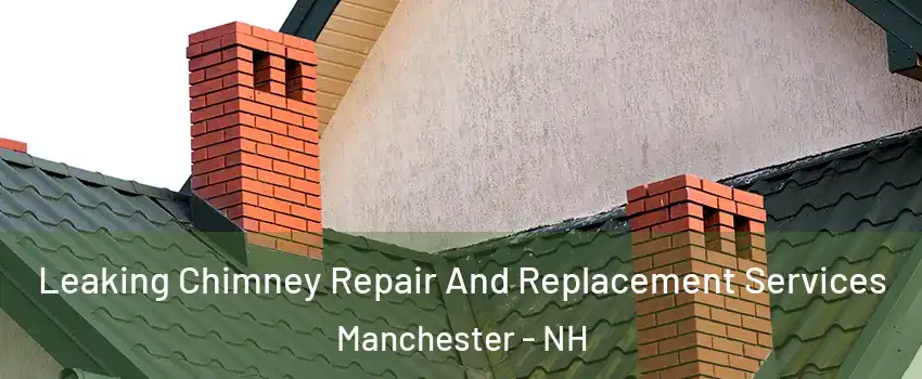 Leaking Chimney Repair And Replacement Services Manchester - NH