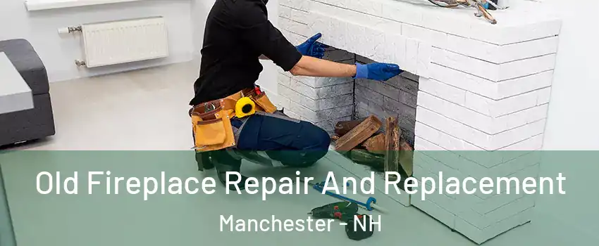 Old Fireplace Repair And Replacement Manchester - NH