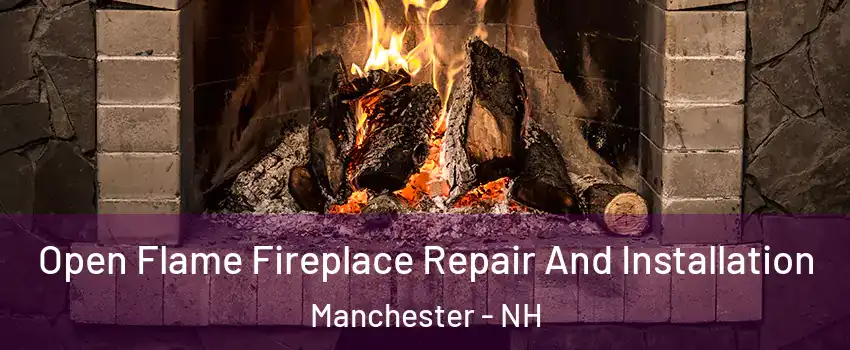 Open Flame Fireplace Repair And Installation Manchester - NH