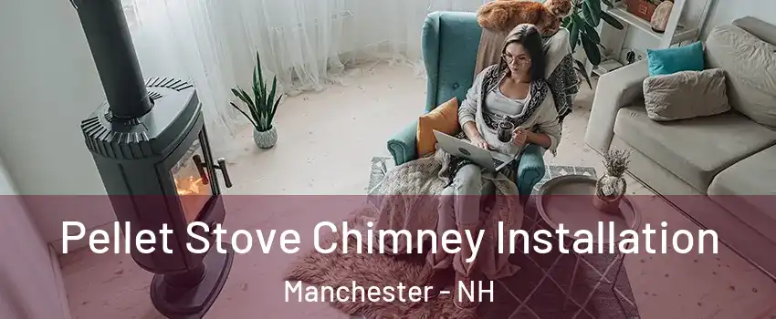 Pellet Stove Chimney Installation Manchester - NH