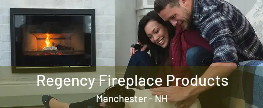 Regency Fireplace Products Manchester - NH