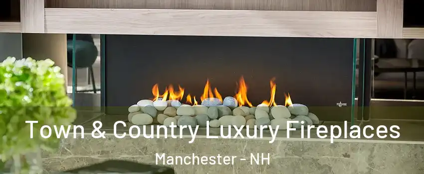 Town & Country Luxury Fireplaces Manchester - NH