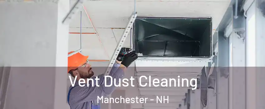 Vent Dust Cleaning Manchester - NH