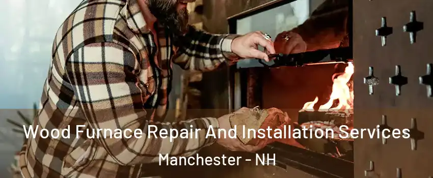 Wood Furnace Repair And Installation Services Manchester - NH